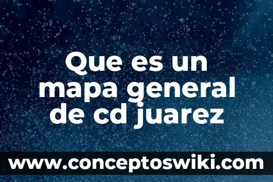 Que es un mapa matrical 8 Que es un mapa general de cd juarez