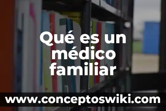 Qué es la terapia familiar en pacientes oncológicos 4 Qué es un médico familiar