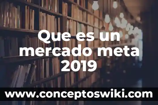 ¿Qué es mercado y características? 6 Que es un mercado meta 2019