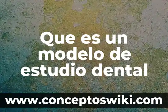 Qué es un modelo de calidad de software 5 Que es un modelo de estudio dental