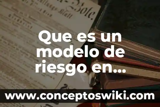 Que es un riesgo en la calidad 6 Que es un modelo de riesgo en invetogacion de operaciones