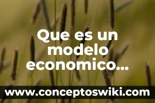 ¿Modelo de desarrollo económico que es? 7 Que es un modelo economico yahoo