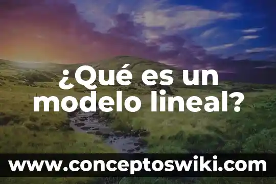 Que es modelo de regresion lineal 8 ¿Qué es un modelo lineal?