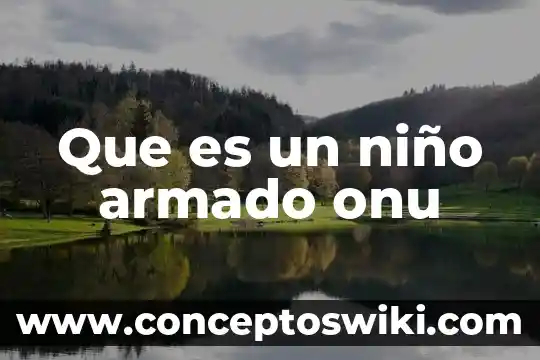 Poesía que es un niño 7 Que es un niño armado onu