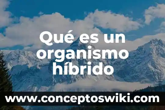 Que es organismo unicelular y multicelular 5 Qué es un organismo híbrido