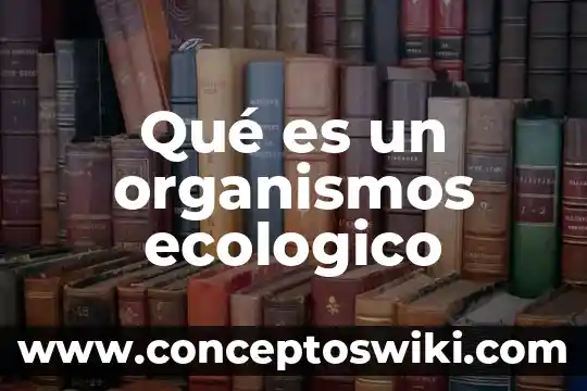 ¿Qué son los Organismos Ciliados? 7 Qué es un organismos ecologico