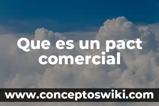 Que es un gero comercial 3 Que es un pact comercial