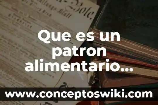 Por que es importante el sector alimentario 3 Que es un patron alimentario ejemplo