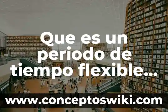 Qué es la distribución de planta flexible 5 Que es un periodo de tiempo flexible ao