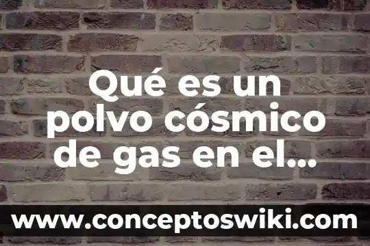 Que es el nombre de una persona fisica 3 Qué es un polvo cósmico de gas en el espacio