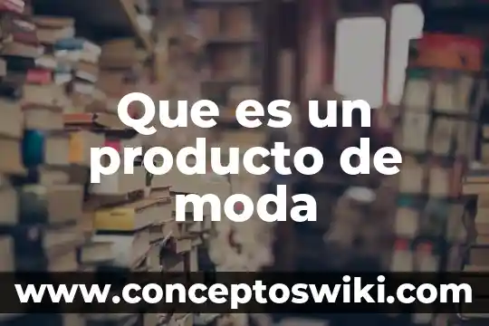 Que es el producto argan wear 4 Que es un producto de moda