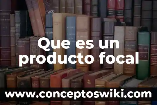 Marca de un producto que es 5 Que es un producto focal
