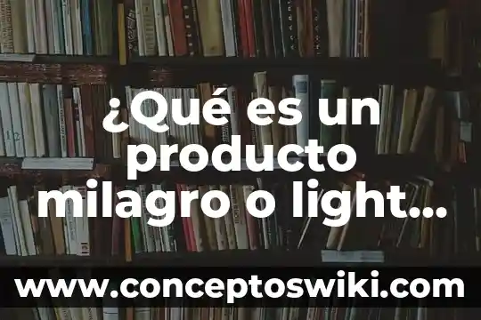 Que es el producto argan wear 7 ¿Qué es un producto milagro o light ejemplos?