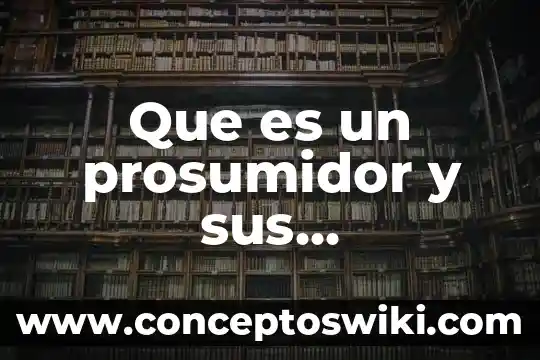 Qué es un líder y características 6 Que es un prosumidor y sus caracteristicas
