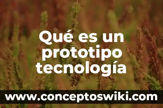 Por que es importante la tecnologia en los paises 4 Qué es un prototipo tecnología