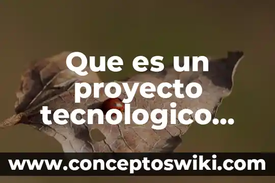 Que es el desarrollo tecnologico al expilcarlo en una tesis 3 Que es un proyecto tecnologico etapas