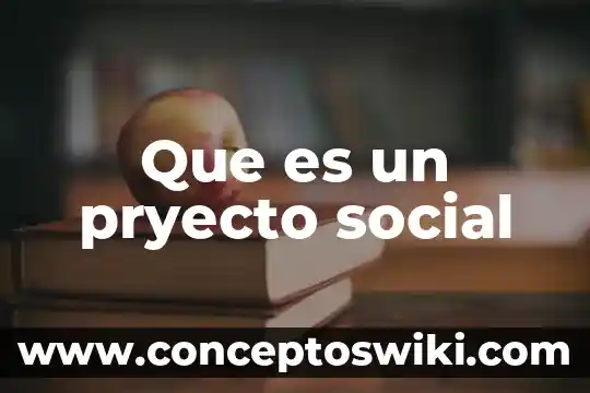 Proyectos ti que es 8 Que es un pryecto social