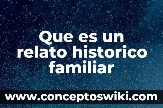 Que es una estructura de relato 4 Que es un relato historico familiar