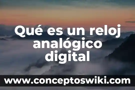 Que es el reloj de sol tlacochahuaya 6 Qué es un reloj analógico digital