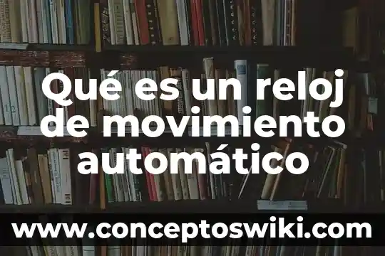 Que es el reloj de sol tlacochahuaya 4 Qué es un reloj de movimiento automático