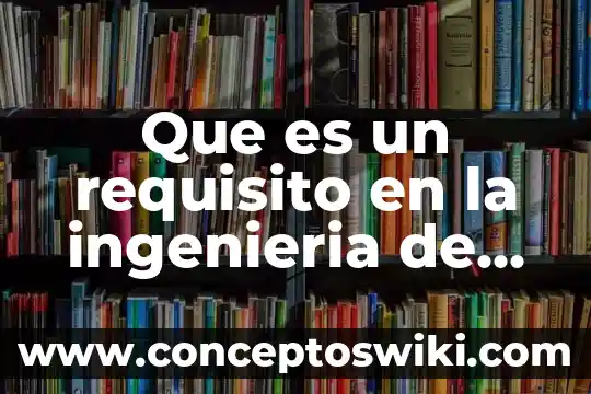 Que es ingenieria e software 6 Que es un requisito en la ingenieria de software