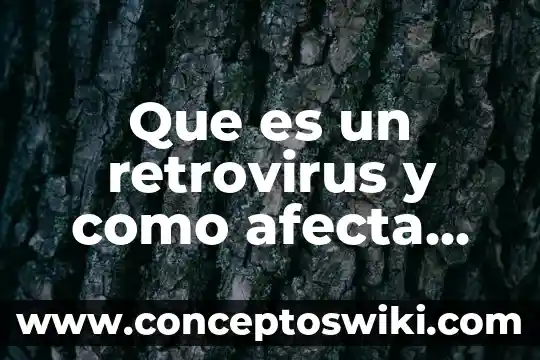 Que es organismo unicelular y multicelular 4 Que es un retrovirus y como afecta un organismo