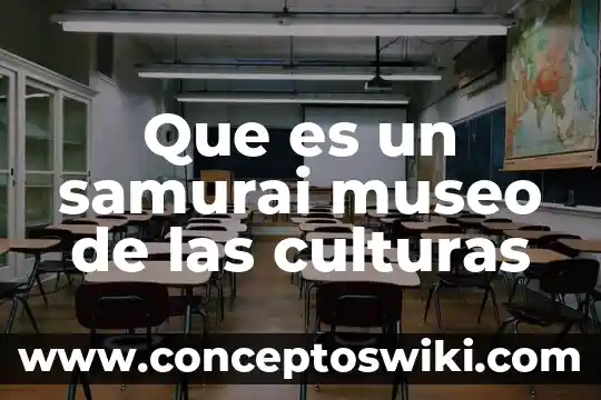 ¿Qué es culturas emergentes? 3 Que es un samurai museo de las culturas