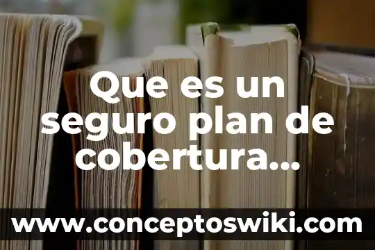 Que es seguro prever dotales 5 Que es un seguro plan de cobertura amplia