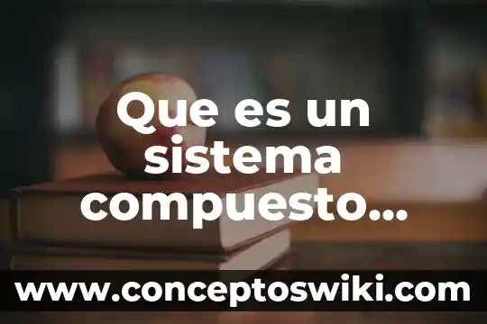 Como sabes que es una sustancia es un compuesto 5 Que es un sistema compuesto zaranda