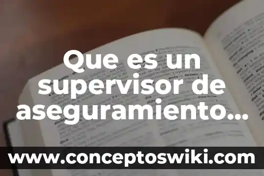 Que es un supervisor de aseguramiento de calidad 3 Que es un supervisor de aseguramiento de prepa en linea