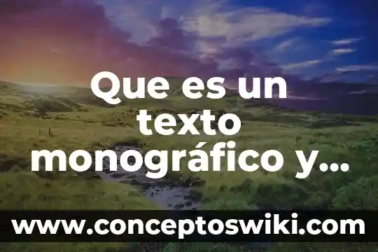 Que es texto y los propositos comunicativos 6 Que es un texto monográfico y su importancia
