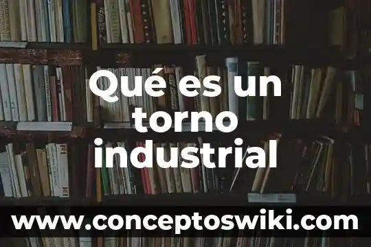Que es mejor ingeniero civil o industrial 6 Qué es un torno industrial
