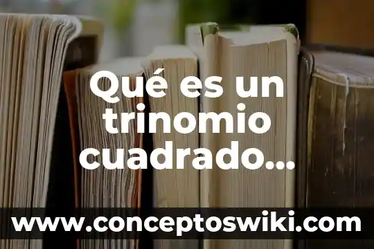 Que es trinomio general 8 Qué es un trinomio cuadrado perfecto y ejemplos