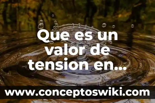 Que es tension como valor 3 Que es un valor de tension en electronica