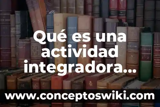 Que es un fichero de estrategias segun autores 8 Qué es una actividad integradora estrategias