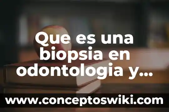 Que es una biopsia en odontologia y para que sirve