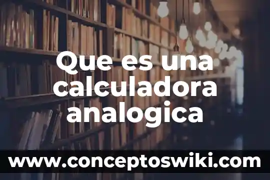Calculadora que es ans 3 Que es una calculadora analogica