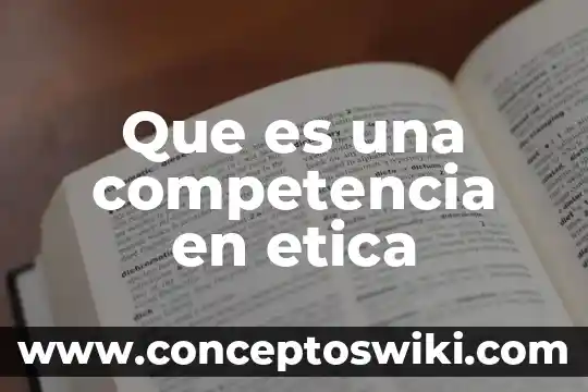 Que es una competencia tecnica 3 Que es una competencia en etica