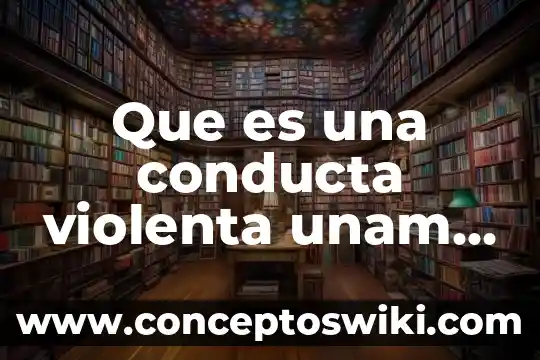 Que es a unam 6 Que es una conducta violenta unam redalyc