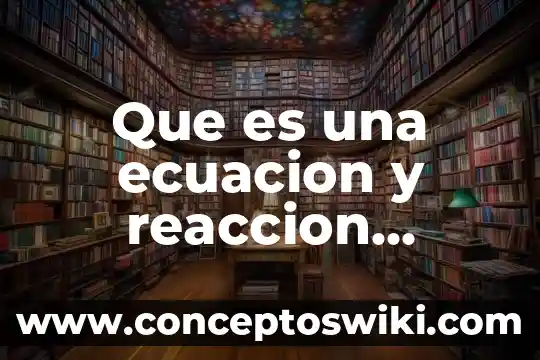 Qué es una reacción exotermica y un ejemplo 7 Que es una ecuacion y reaccion quimica