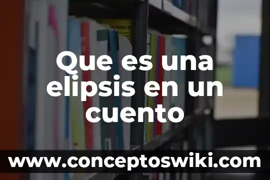 Qué es un cuento incisivo 3 Que es una elipsis en un cuento