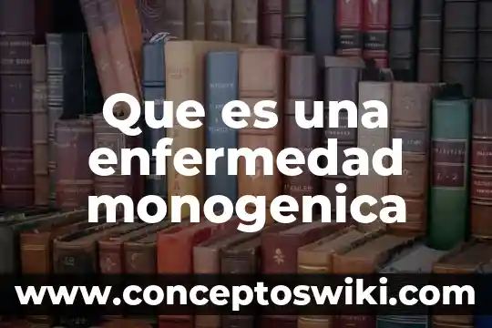 Qué es la enfermedad concepto para niños 4 Que es una enfermedad monogenica