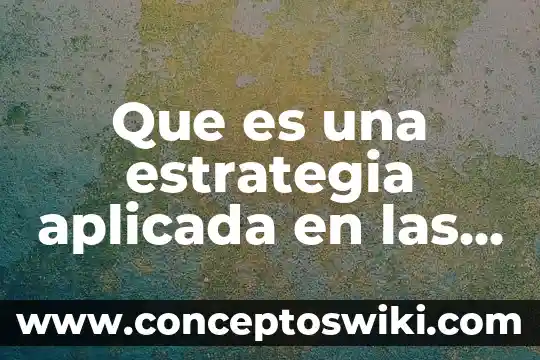 Metodo o estrategia para la enseñanza que es 4 Que es una estrategia aplicada en las empreas