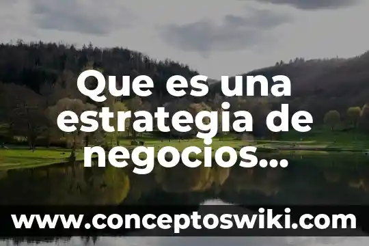 Que es un plan financiero de negocios 8 Que es una estrategia de negocios segun autores