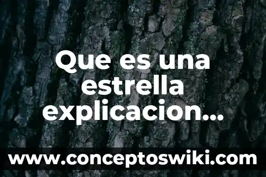 Explicación para niños sobre lo que es el medio natural 5 Que es una estrella explicacion para niños