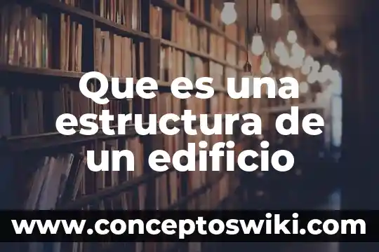 Qué es un párrafo y como se estructura 7 Que es una estructura de un edificio