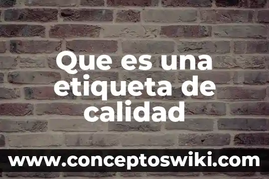 Qué es lineamientos en calidad 3 Que es una etiqueta de calidad