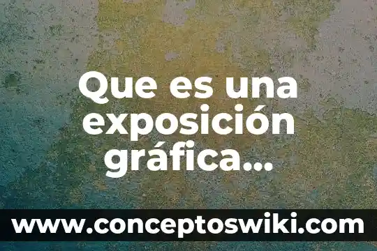 Qué es gráfica de entorno 5 Que es una exposición gráfica ejemplo