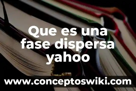 Qué es rancisión de fase en física 6 Que es una fase dispersa yahoo