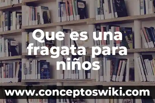 Qué es un tríptico y sus características para niños 4 Que es una fragata para niños